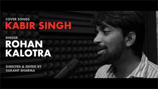 Kabir Singh - Mere Sohneya, Tera Ban Jaunga & Pehla Pyaar (Cover by Rohan Kalotra)