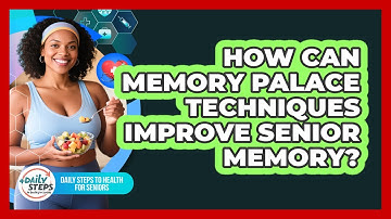 How Can Memory Palace Techniques Improve Senior Memory? - Daily Steps to Health For Seniors