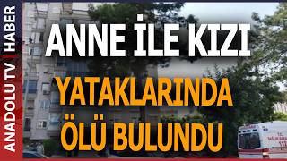 EVDE DEHŞET: ANNE VE KIZI ÖLÜ BULUNDU