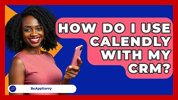 How Do I Use Calendly With My CRM? - Be App Savvy