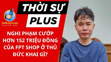 CẢNH SÁT TP.HCM LẬT TẨY VỤ CƯỚP 153 TRIỆU ĐỒNG TẠI FPT SHOP THỦ ĐỨC
