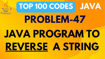 JAVA PROGRAM TO REVERSE A STRING | PROBLEM 47 | TOP 100 CODE | JAVA TUTORIAL