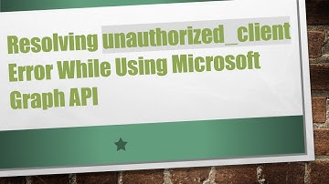 Resolving unauthorized_client Error While Using Microsoft Graph API