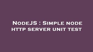 Full NodeJS : Simple node http server unit test Update
