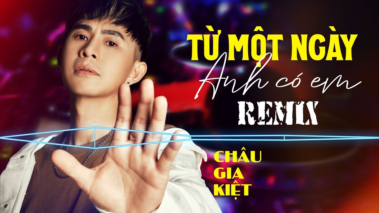 TỪ MỘT NGÀY ANH CÓ EM REMIX - CHÂU GIA KIỆT | Từ khi anh gặp em,anh đã thấy trong em...