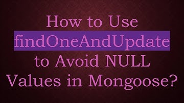 How to Use findOneAndUpdate to Avoid NULL Values in Mongoose?