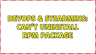 Famous DevOps & SysAdmins: Can't uninstall RPM package (2 Solutions!!) Wealth