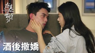 「在暴雪時分」林亦揚酒後破碎感拉滿，跟殷果委屈撒嬌！ | WeTV
