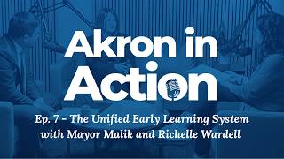 Akron in Action, Ep 7 -  The Unified Early Learning System with Mayor Malik and Richelle Wardell Wealth