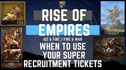 When To Use Your Super Recruitment Tickets - Rise Of Empires Ice & Fire - DayDayNews