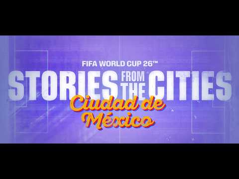 FIFA World Cup 2026 | Stories From The Cities | Episode 1: Mexico City