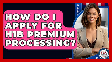 How Do I Apply For H1B Premium Processing? - US Citizenship Immigration Guide
