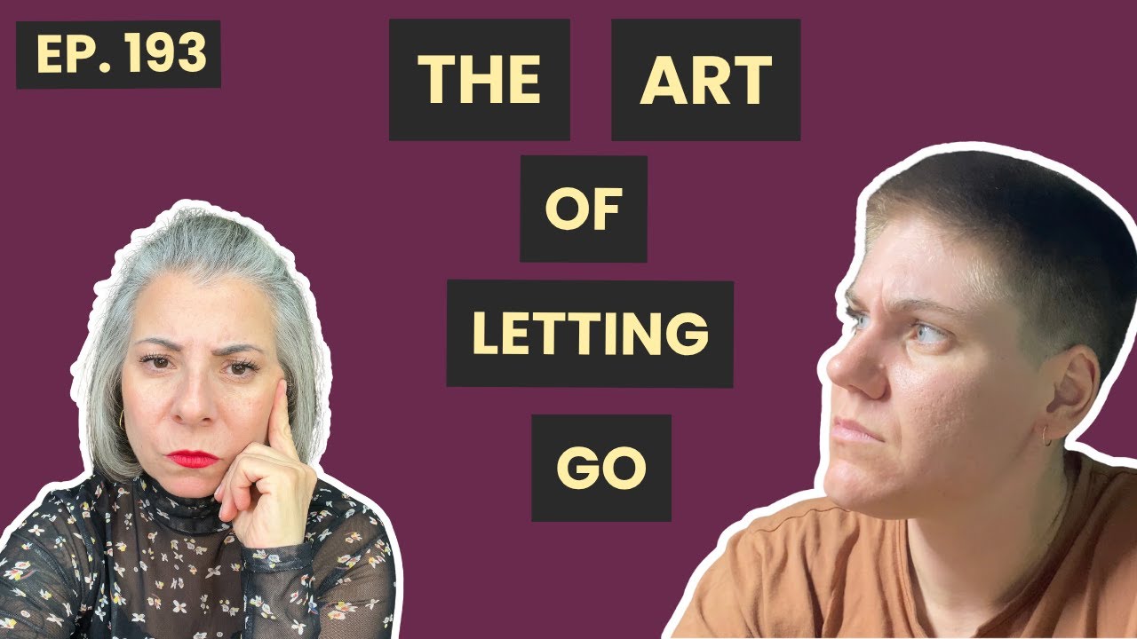 193: The Art of Letting Go: Moving On With Age and Experience