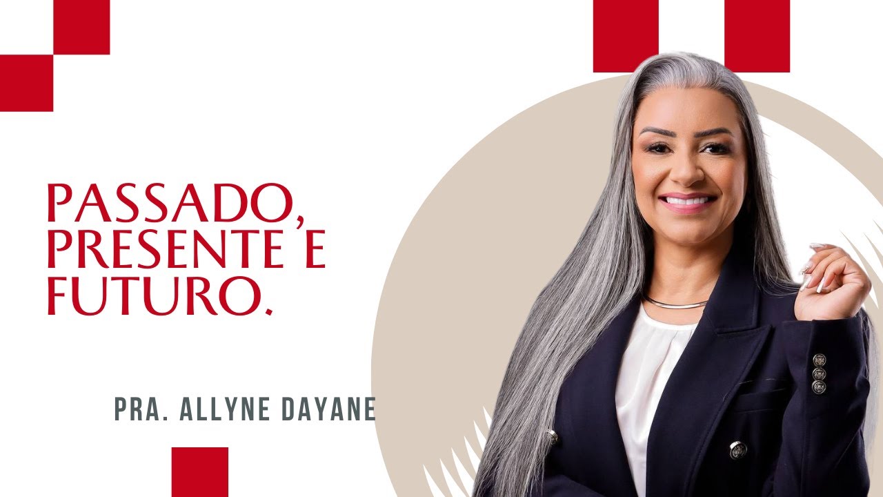 PASSADO, PRESENTE E FUTURO. | PRA. ALLYNE DAYANE - YouTube