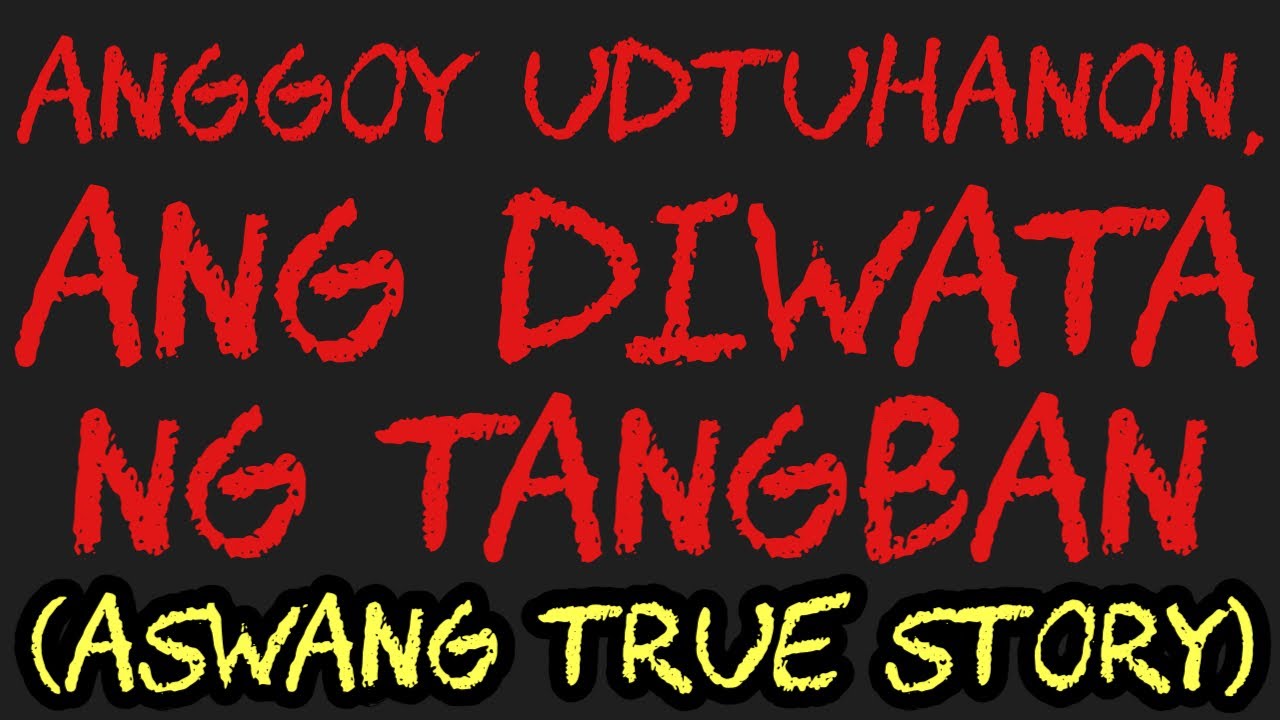 ANGGOY UDTUHANON, ANG DIWATA NG TANGBAN (Aswang True Story)