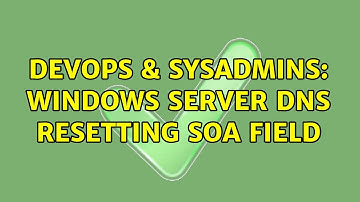 DevOps & SysAdmins: Windows Server DNS resetting SOA field