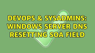 Famous DevOps & SysAdmins: Windows Server DNS resetting SOA field Wealth