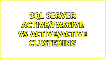 Sql server active/passive vs active/active clustering (2 Solutions!!)