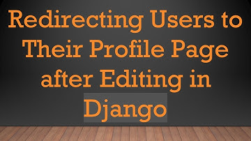 Redirecting Users to Their Profile Page after Editing in Django