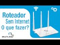 Roteador sem internet - Veja o que fazer | Multilaser