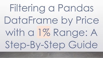 Filtering a Pandas DataFrame by Price with a 1% Range: A Step-By-Step Guide
