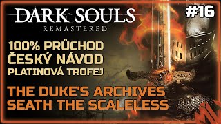 16 | 100% | Dark Souls Remastered - The Duke's Archives a Seath the Scaleless | Český návod