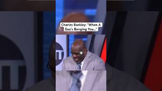 Charles Barkley: “When A Guy’s Banging You…”