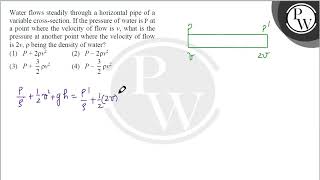 Water flows steadily through a horizontal pipe of a variable cross-section. If the pressure of w....