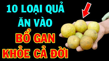 10 Loại Quả CỰC BỔ Cho Gan, VUA GIẢI ĐỘC GAN Làm Sạch Gan Ăn Sớm Sẽ Trường Thọ