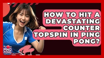 How To Hit A Devastating Counter Topspin In Ping Pong? - Ping Pong Prodigy