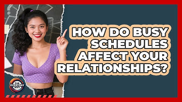 How Do Busy Schedules Affect Your Relationships? - The Everyday Why