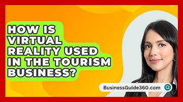 How Is Virtual Reality Used In The Tourism Business? - BusinessGuide360.com