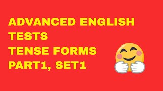 TENSE FORMS, PART1, SET1,  ADVANCED ENGLISH TESTS