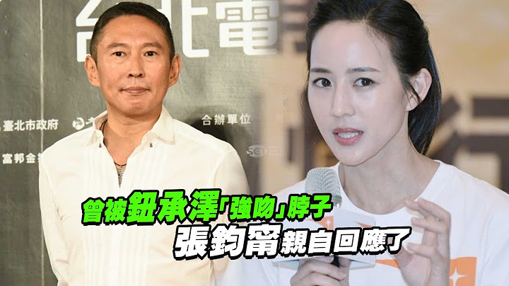 曾被钮承泽“强吻”脖子？ 　张钧宁亲自回应了 - 天天要闻