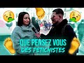 Que pensez vous des ftichistes   micro trottoir