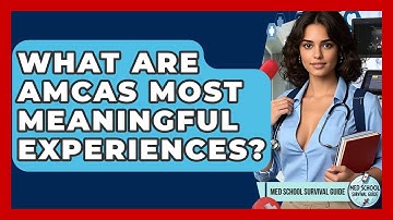 What Are AMCAS Most Meaningful Experiences? - Med School Survival Guide