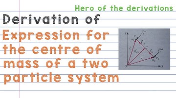 Derivation of expression for the centre of mass of a two-particle system • HERO OF THE DERIVATIONS.