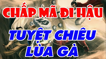 CHẤP MÃ ĐI HẬU: Tuyệt chiêu lùa gà - công sát cực đỉnh | Bình luận kỳ phổ