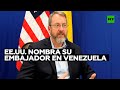 EE.UU. nombra a su primer embajador en Venezuela en 10 años (pero ejercerá desde Colombia)