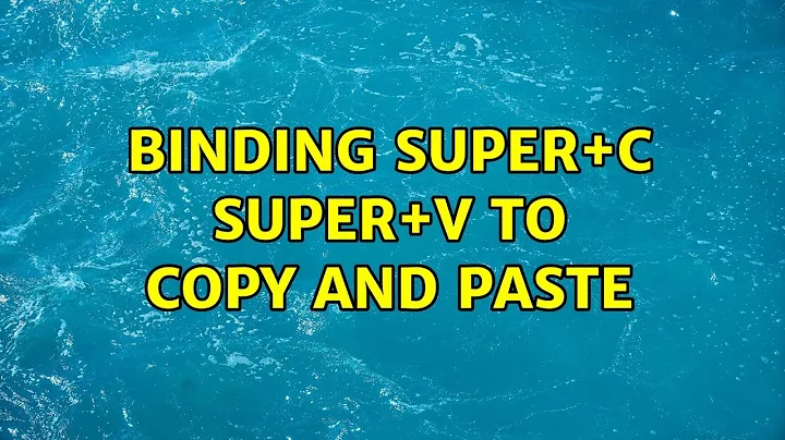 Binding Super+C Super+V to Copy and Paste (5 Solutions!!)