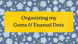 Organizing my Gems & Enamel Dots