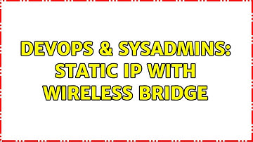 DevOps & SysAdmins: Static IP with wireless bridge