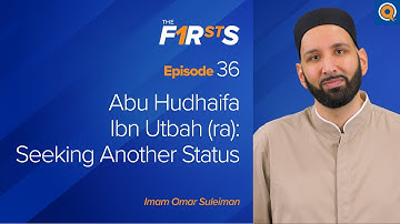 Abu Hudhaifa Ibn Utbah (ra): Seeking Another Status | The Firsts | Dr. Omar Suleiman
