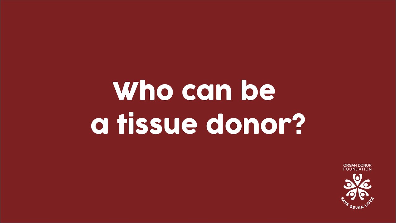 Who can be a tissue donor?