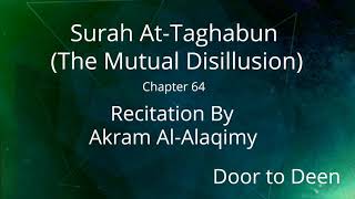 Surah At-Taghabun (The Mutual Disillusion) Akram Al-Alaqimy Quran Recitation