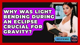 Why Was Light Bending During An Eclipse Crucial For Gravity? - Firsts of the World