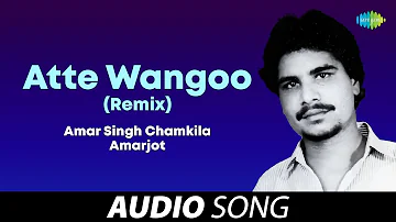Atte Wangoo (Remix) | Amar Singh Chamkila | Old Punjabi Songs | Punjabi Songs 2022