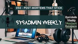 SysAdmin Weekly - 050 - How Do You Run a Blameless Incident Postmortem?