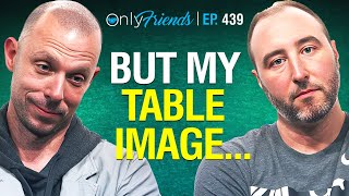 Do people overvalue their “Table Image” | Only Friends Ep #439 | ft Matt Berkey | Solve for Why