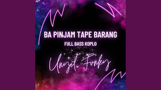 Ba Pinjam Tape Barang (Full Bass Koplo)